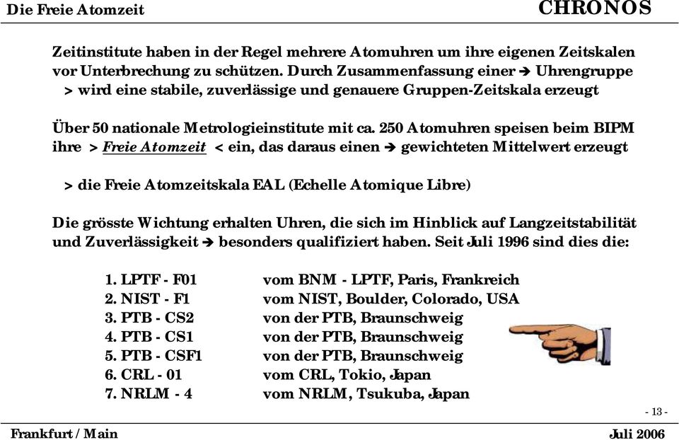 250 Atomuhren speisen beim BIPM ihre > Freie Atomzeit < ein, das daraus einen gewichteten Mittelwert erzeugt > die Freie Atomzeitskala EAL (Echelle Atomique Libre) Die grösste Wichtung erhalten