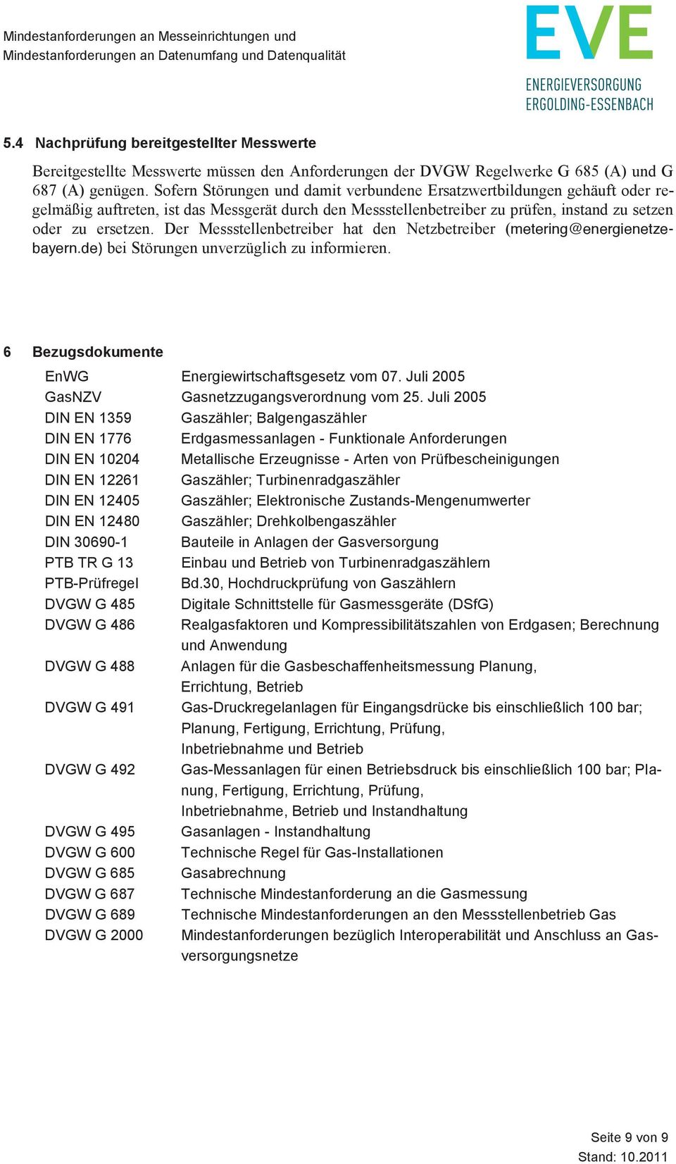 Der Messstellenbetreiber hat den Netzbetreiber (metering@energienetzebayern.de) bei Störungen unverzüglich zu informieren. 6 Bezugsdokumente EnWG Energiewirtschaftsgesetz vom 07.