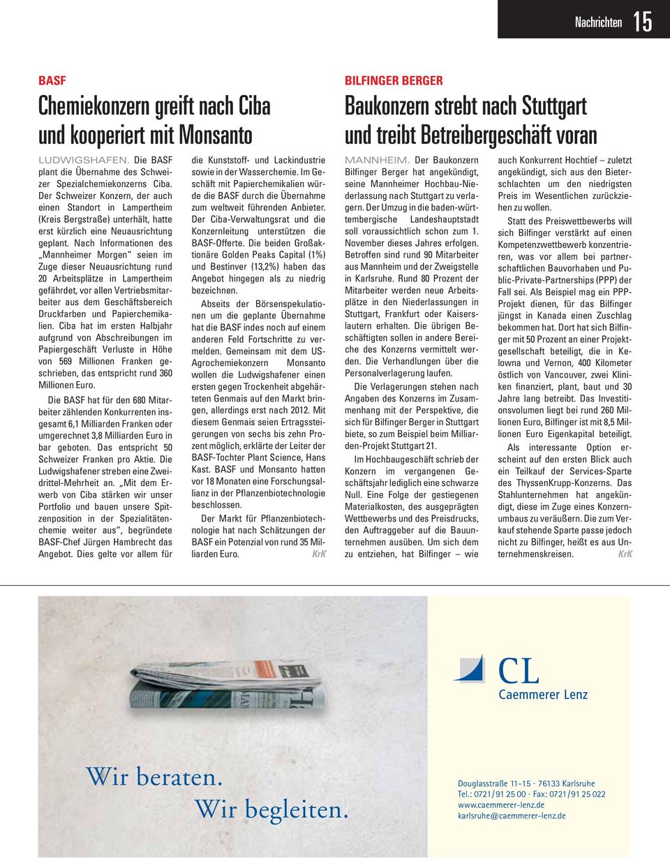 Nach Informationen des Mannheimer Morgen seien im Zuge dieser Neuausrichtung rund 20 Arbeitsplätze in Lampertheim gefährdet, vor allen Vertriebsmitarbeiter aus dem Geschäftsbereich Druckfarben und