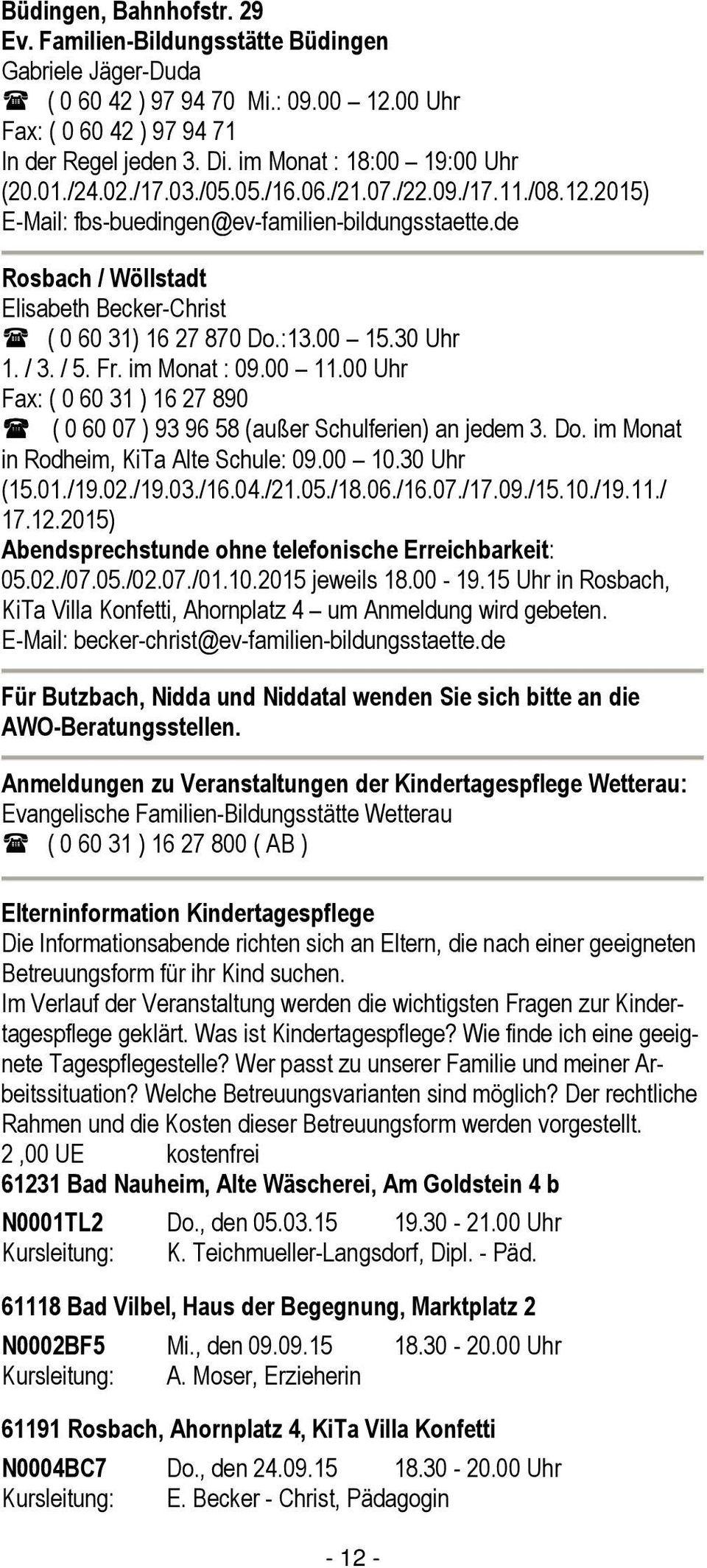 de Rosbach / Wöllstadt Elisabeth Becker-Christ ( 0 60 31) 16 27 870 Do.:13.00 15.30 Uhr 1. / 3. / 5. Fr. im Monat : 09.00 11.