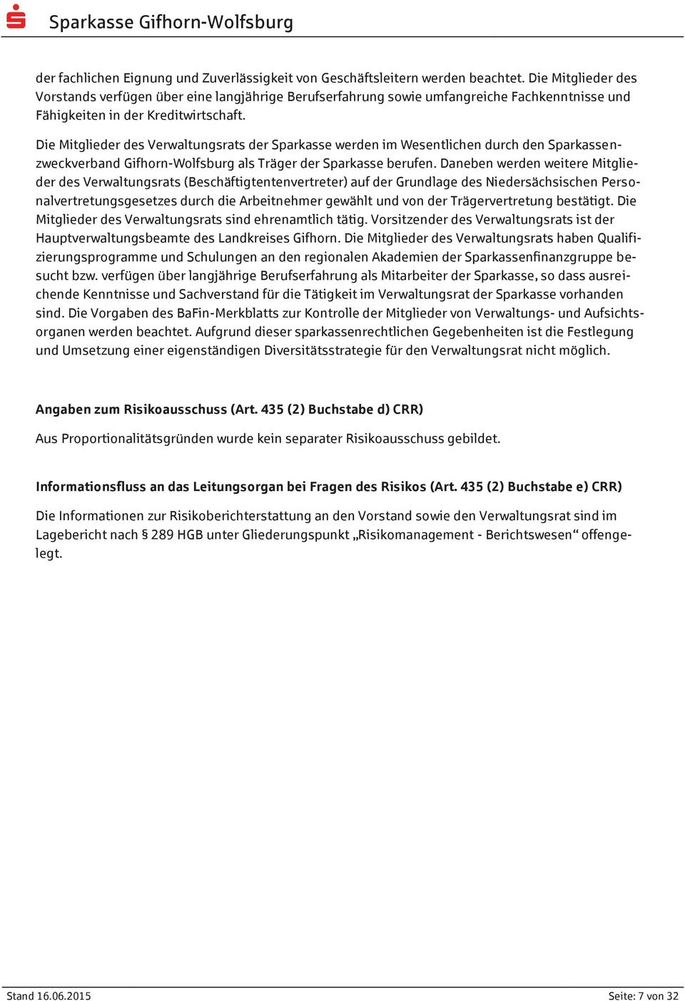 Die Mitglieder des Verwaltungsrats der Sparkasse werden im Wesentlichen durch den Sparkassenzweckverband Gifhorn-Wolfsburg als Träger der Sparkasse berufen.
