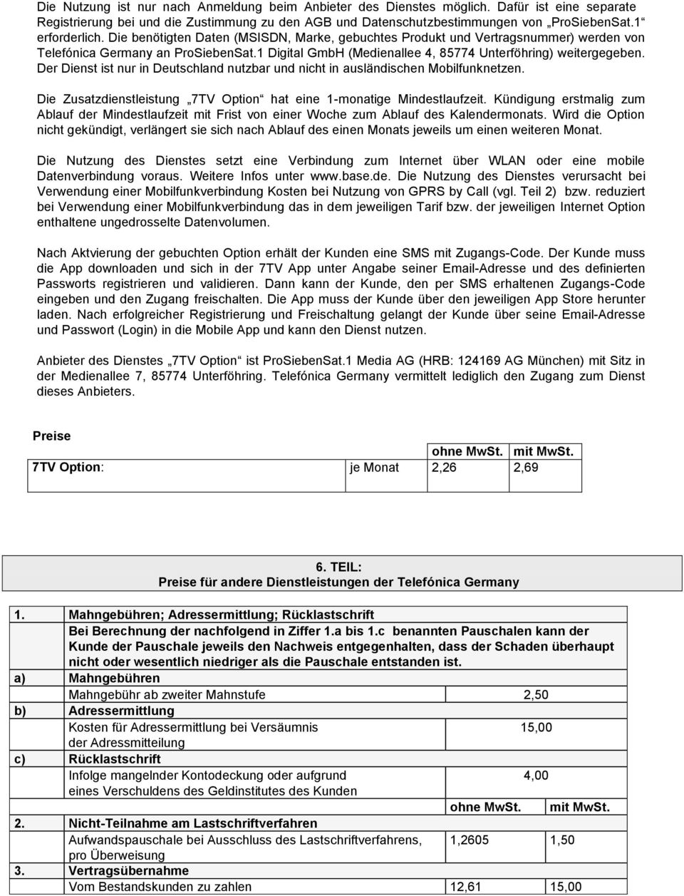 1 Digital GmbH (Medienallee 4, 85774 Unterföhring) weitergegeben. Der Dienst ist nur in Deutschland nutzbar und nicht in ausländischen Mobilfunknetzen.