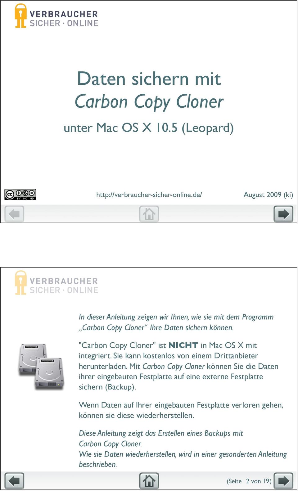 "Carbon Copy Cloner" ist NICHT in Mac OS X mit integriert. Sie kann kostenlos von einem Drittanbieter herunterladen.