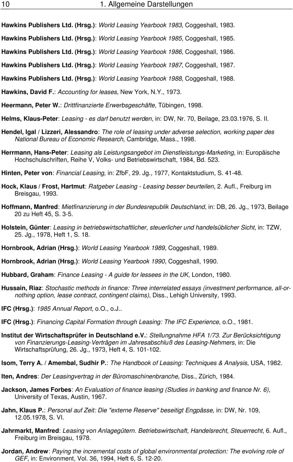 Hawkins, David F.: Accounting for leases, New York, N.Y., 1973. Heermann, Peter W.: Drittfinanzierte Erwerbsgeschäfte, Tübingen, 1998. Helms, Klaus-Peter: Leasing - es darf benutzt werden, in: DW, Nr.