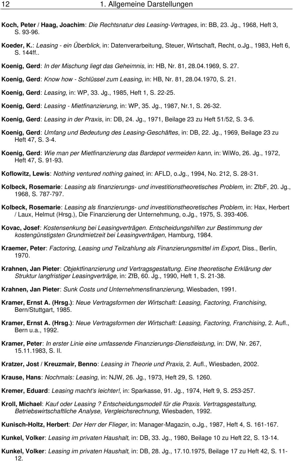 Koenig, Gerd: Know how - Schlüssel zum Leasing, in: HB, Nr. 81, 28.04.1970, S. 21. Koenig, Gerd: Leasing, in: WP, 33. Jg., 1985, Heft 1, S. 22-25. Koenig, Gerd: Leasing - Mietfinanzierung, in: WP, 35.