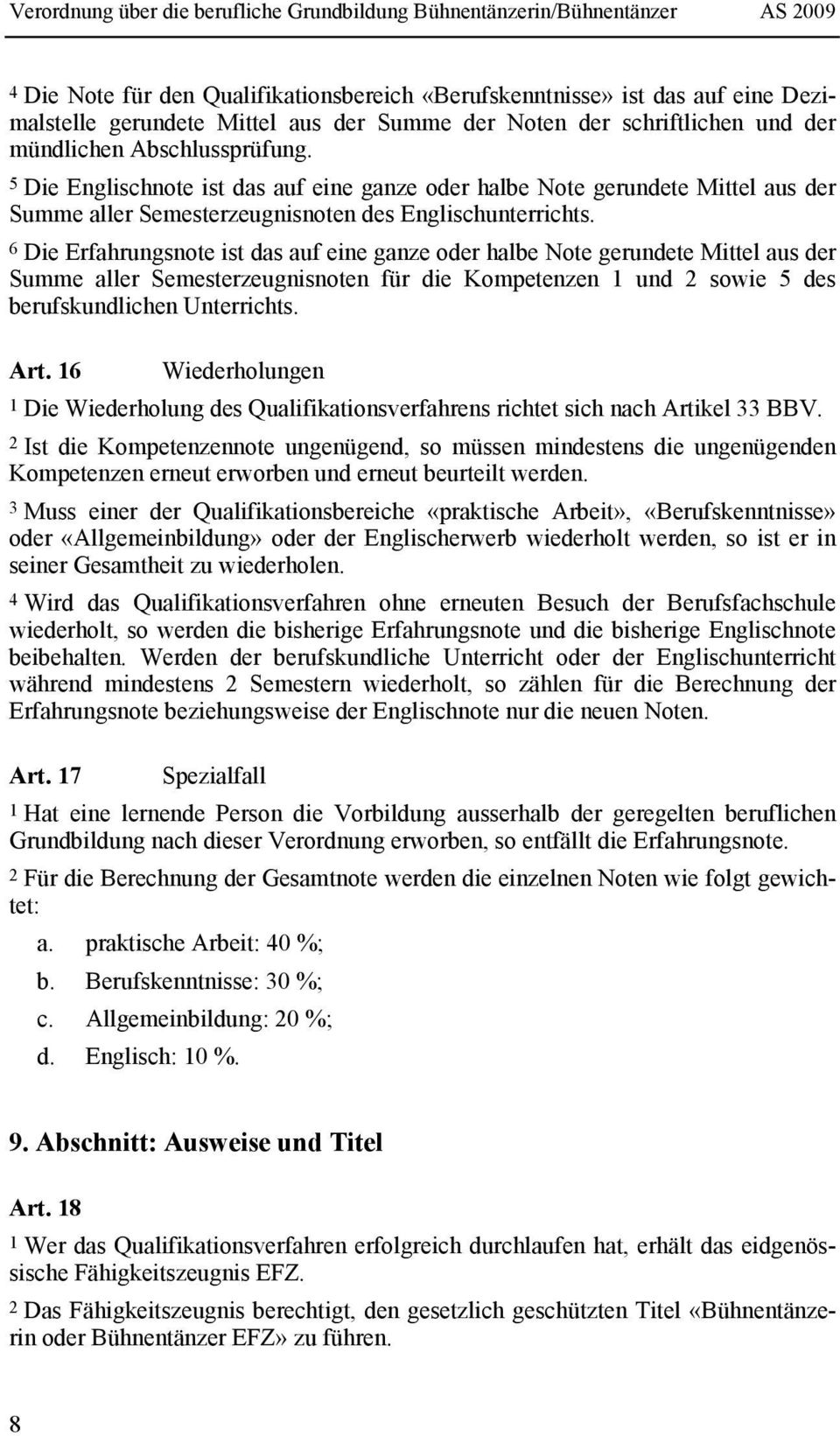 6 Die Erfahrungsnote ist das auf eine ganze oder halbe Note gerundete Mittel aus der Summe aller Semesterzeugnisnoten für die Kompetenzen 1 und 2 sowie 5 des berufskundlichen Unterrichts. Art.