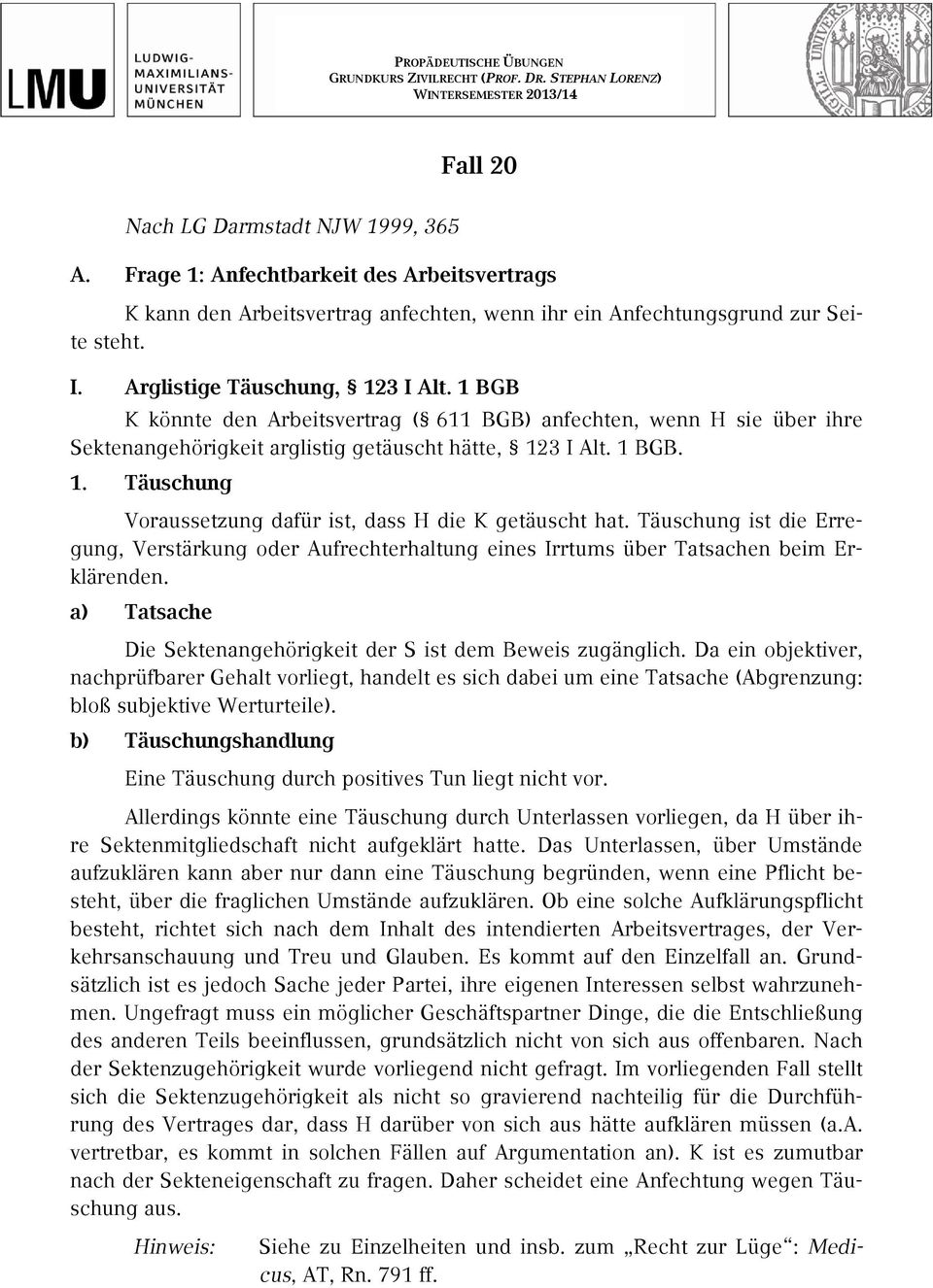 1 BGB K könnte den Arbeitsvertrag ( 611 BGB) anfechten, wenn H sie über ihre Sektenangehörigkeit arglistig getäuscht hätte, 123 I Alt. 1 BGB. 1. Täuschung Voraussetzung dafür ist, dass H die K getäuscht hat.