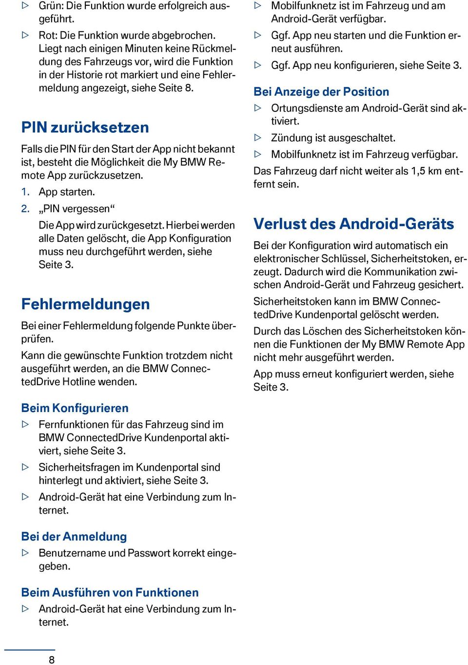 PIN zurücksetzen Falls die PIN für den Start der App nicht bekannt ist, besteht die Möglichkeit die My BMW Remote App zurückzusetzen. 1. App starten. 2. PIN vergessen Die App wird zurückgesetzt.