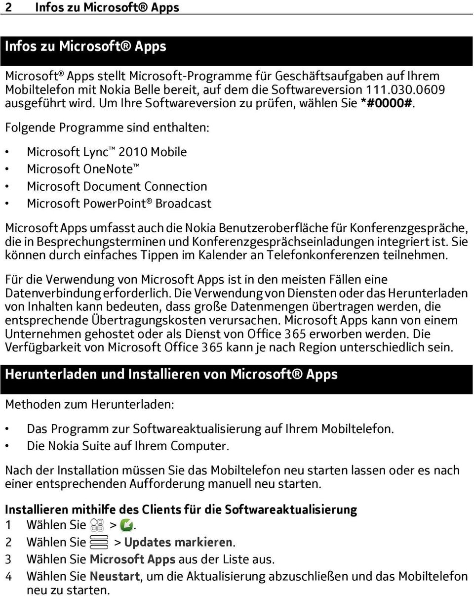 Folgende Programme sind enthalten: Microsoft Lync 2010 Mobile Microsoft OneNote Microsoft Document Connection Microsoft PowerPoint Broadcast Microsoft Apps umfasst auch die Nokia Benutzeroberfläche