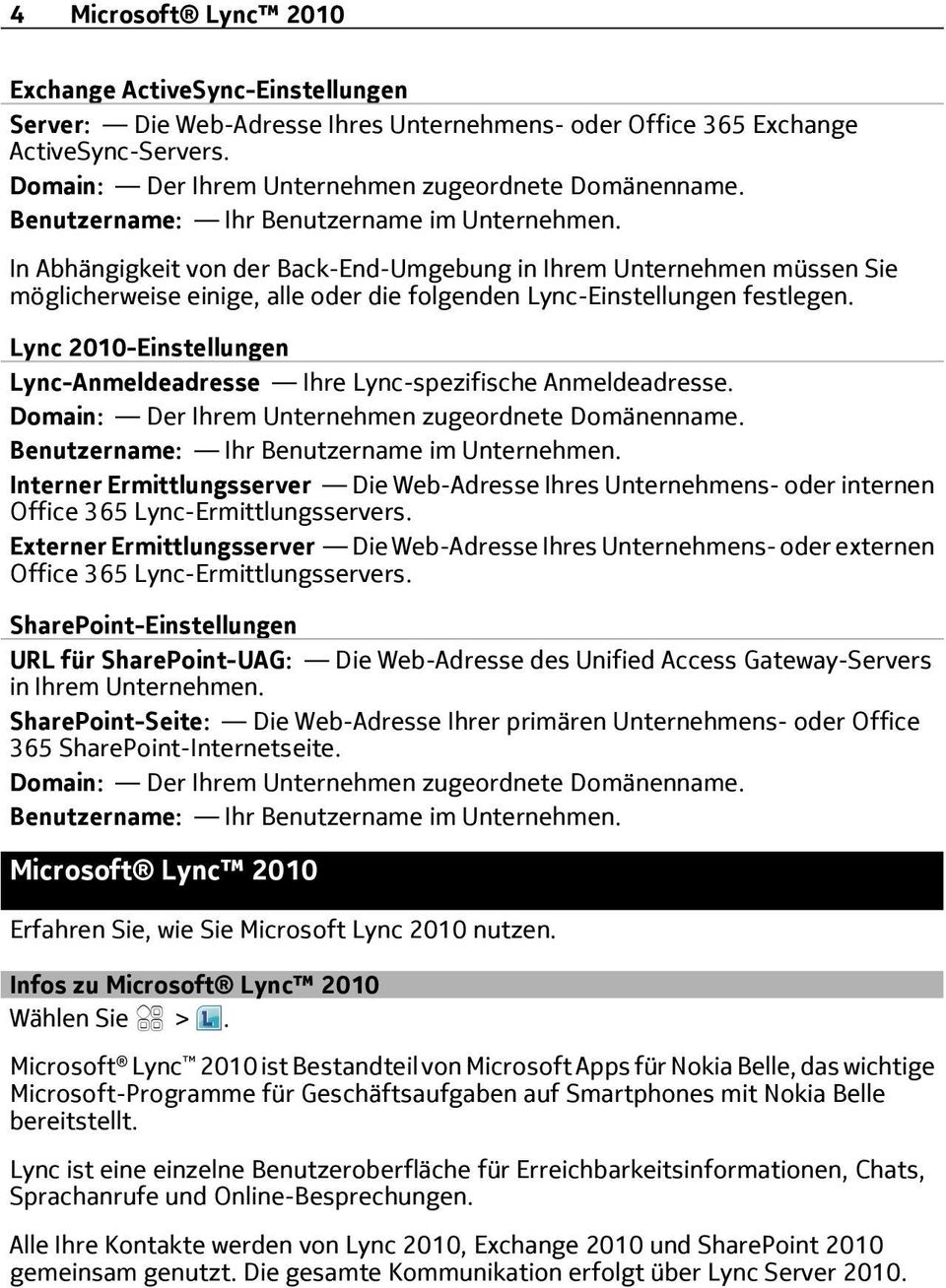 Lync 2010-Einstellungen Lync-Anmeldeadresse Ihre Lync-spezifische Anmeldeadresse. Domain: Der Ihrem Unternehmen zugeordnete Domänenname. Benutzername: Ihr Benutzername im Unternehmen.