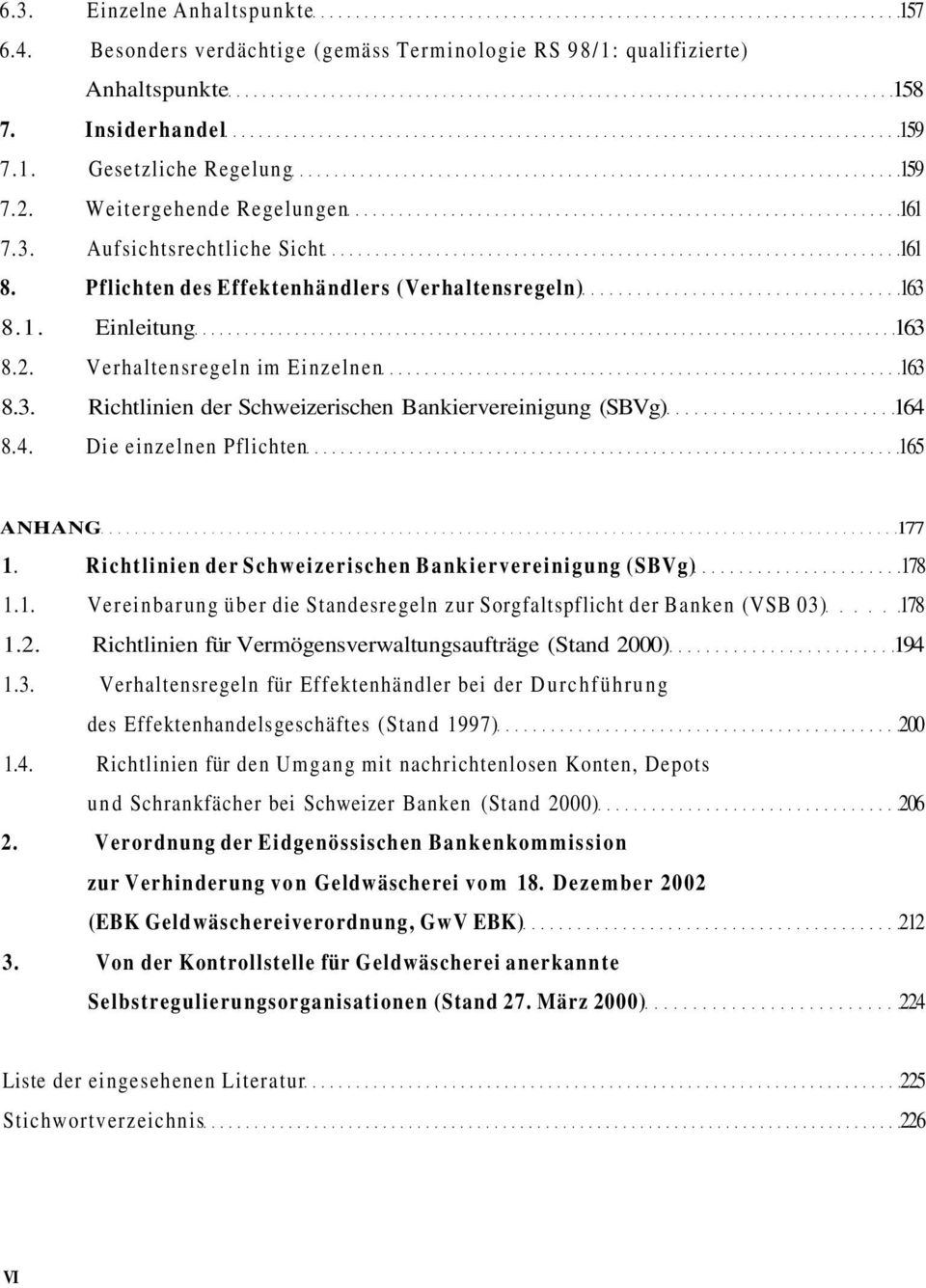 4. Die einzelnen Pflichten 165 ANHANG 177 1. Richtlinien der Schweizerischen Bankiervereinigung (SBVg) 178 1.1. Vereinbarung über die Standesregeln zur Sorgfaltspflicht der Banken (VSB 03) 178 1.2.