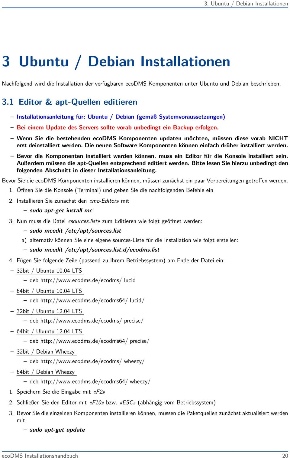 1 Editor & apt-quellen editieren Installationsanleitung für: Ubuntu / Debian (gemäß Systemvoraussetzungen) Bei einem Update des Servers sollte vorab unbedingt ein Backup erfolgen.