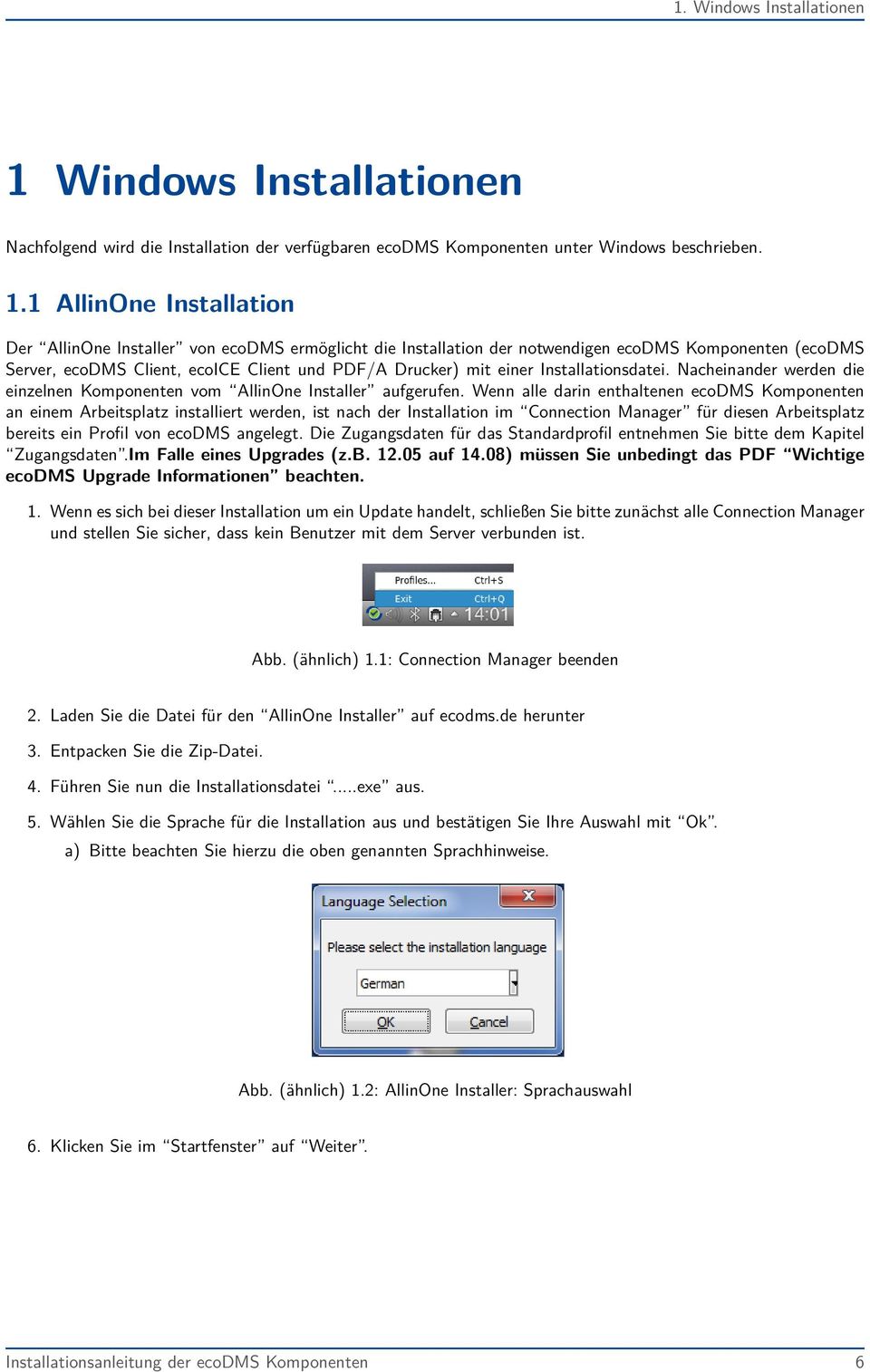 1 AllinOne Installation Der AllinOne Installer von ecodms ermöglicht die Installation der notwendigen ecodms Komponenten (ecodms Server, ecodms Client, ecoice Client und PDF/A Drucker) mit einer