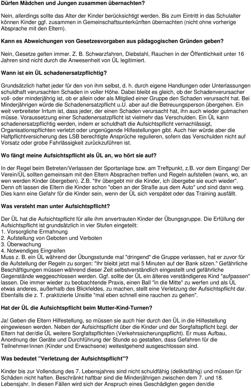 Nein, Gesetze gelten immer. Z. B. Schwarzfahren, Diebstahl, Rauchen in der Öffentlichkeit unter 16 Jahren sind nicht durch die Anwesenheit von ÜL legitimiert. Wann ist ein ÜL schadenersatzpflichtig?