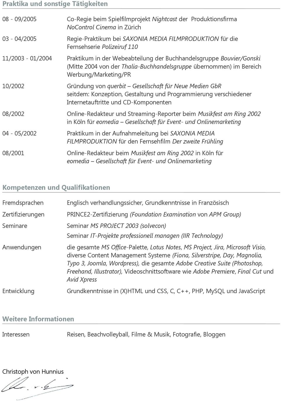 Werbung/Marketing/PR 10/2002 Gründung von querbit Gesellschaft für Neue Medien GbR seitdem: Konzeption, Gestaltung und Programmierung verschiedener Internetauftritte und CD-Komponenten 08/2002