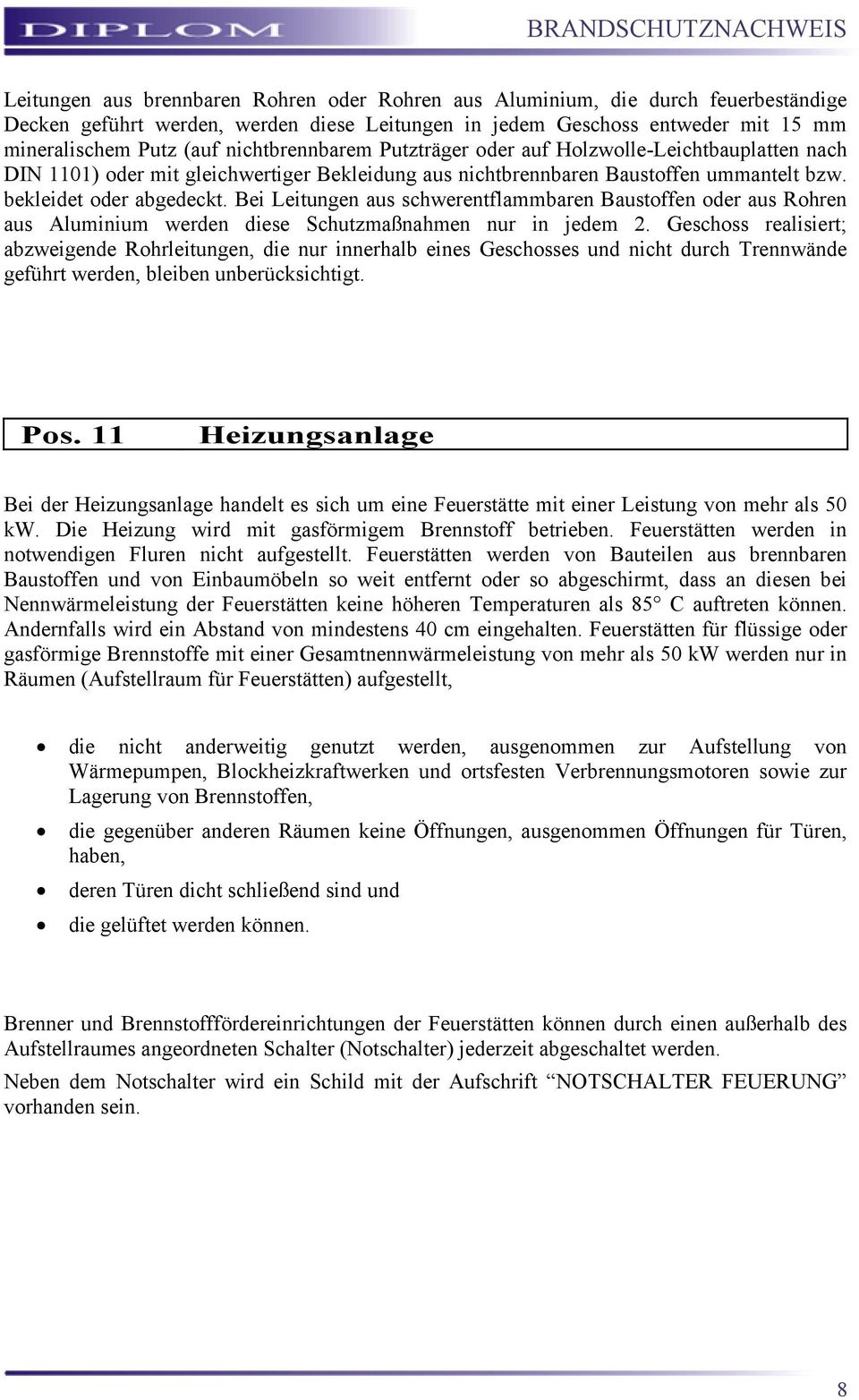 Bei Leitungen aus schwerentflammbaren Baustoffen oder aus Rohren aus Aluminium werden diese Schutzmaßnahmen nur in jedem 2.