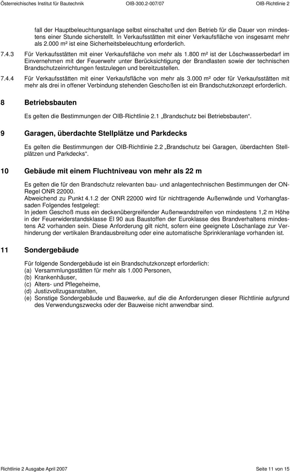 800 m² ist der Löschwasserbedarf im Einvernehmen mit der Feuerwehr unter Berücksichtigung der Brandlasten sowie der technischen Brandschutzeinrichtungen festzulegen und bereitzustellen. 7.4.