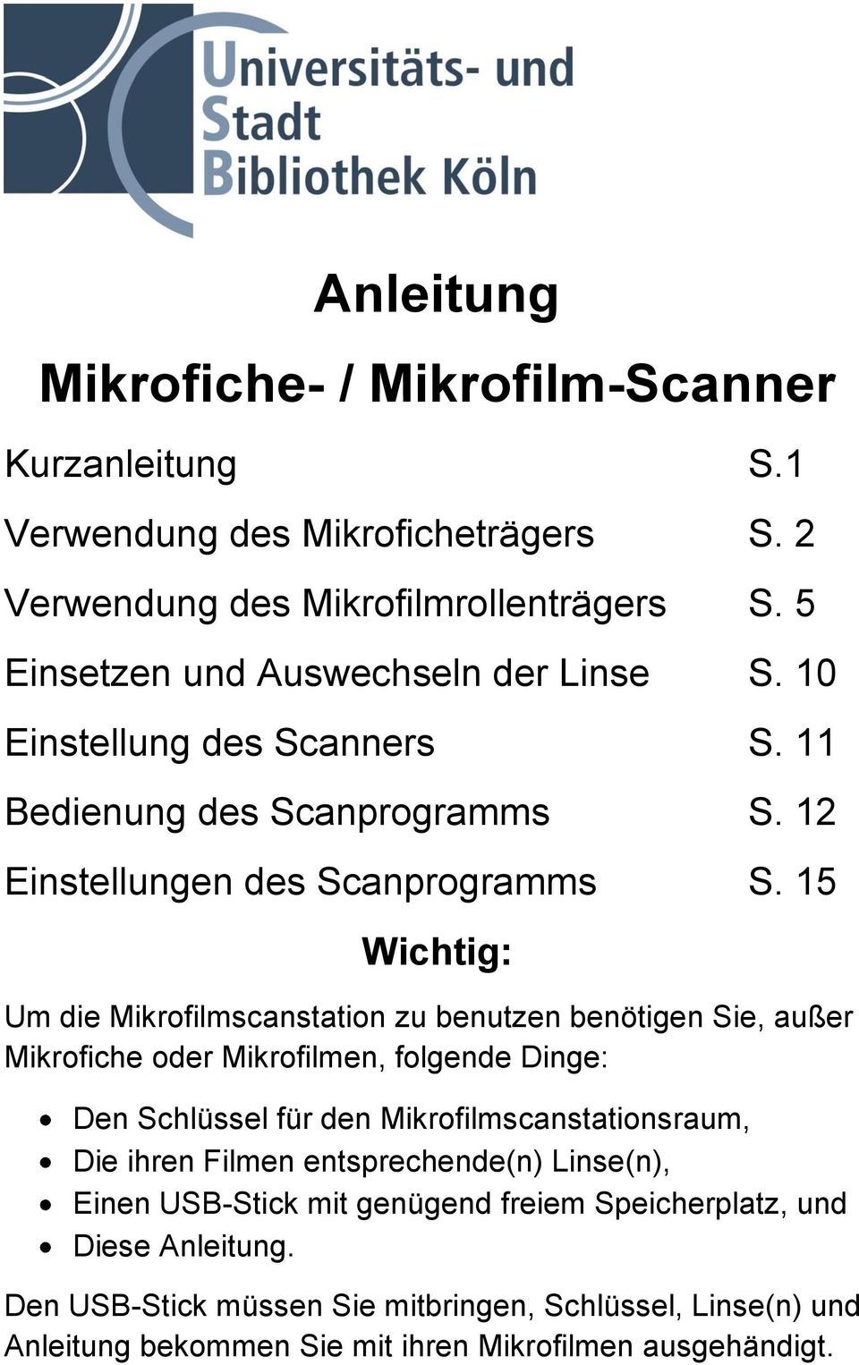 15 Wichtig: Um die Mikrofilmscanstation zu benutzen benötigen Sie, außer Mikrofiche oder Mikrofilmen, folgende Dinge: Den Schlüssel für den Mikrofilmscanstationsraum, Die