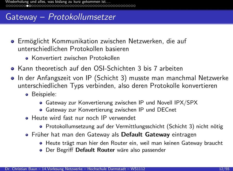 Protokollen Kann theoretisch auf den OSI-Schichten 3 bis 7 arbeiten In der Anfangszeit von IP (Schicht 3) musste man manchmal Netzwerke unterschiedlichen Typs verbinden, also deren Protokolle