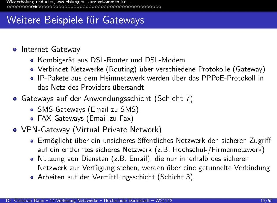 Protokolle (Gateway) IP-Pakete aus dem Heimnetzwerk werden über das PPPoE-Protokoll in das Netz des Providers übersandt Gateways auf der Anwendungsschicht (Schicht 7) SMS-Gateways (Email zu SMS)