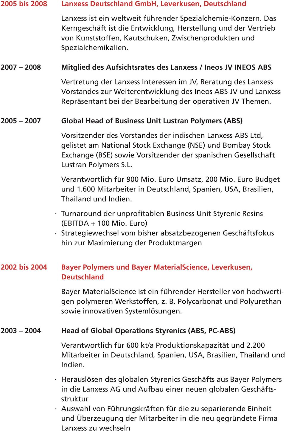 2007 2008 Mitglied des Aufsichtsrates des Lanxess / Ineos JV INEOS ABS Vertretung der Lanxess Interessen im JV, Beratung des Lanxess Vorstandes zur Weiterentwicklung des Ineos ABS JV und Lanxess