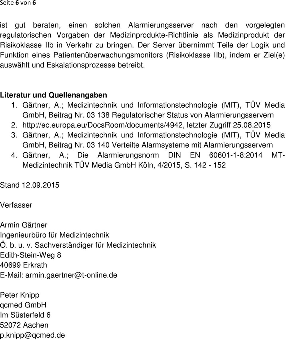 Literatur und Quellenangaben 1. Gärtner, A.; Medizintechnik und Informationstechnologie (MIT), TÜV Media GmbH, Beitrag Nr. 03 138 Regulatorischer Status von Alarmierungsservern 2. http://ec.europa.