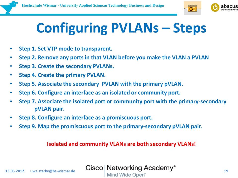 Configure an interface as an isolated or community port. Step 7. Associate the isolated port or community port with the primary-secondary pvlan pair. Step 8.