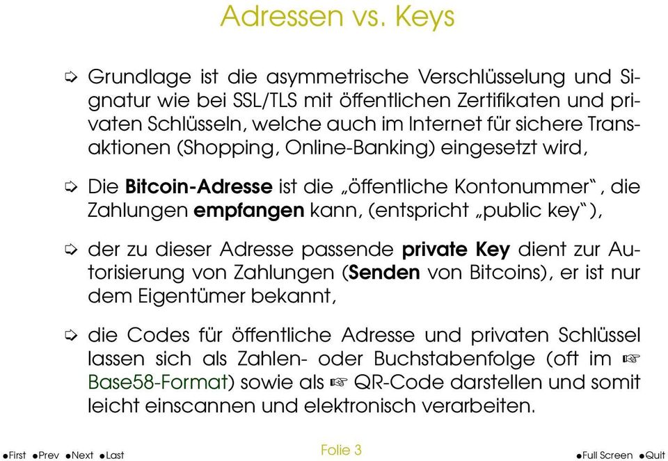 Transaktionen (Shopping, Online-Banking) eingesetzt wird, Die Bitcoin-Adresse ist die öffentliche Kontonummer, die Zahlungen empfangen kann, (entspricht public key ), der zu