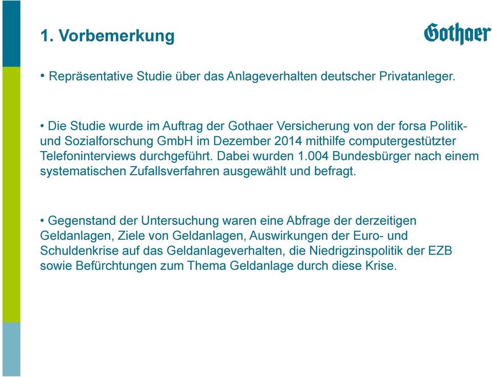 Telefoninterviews durchgeführt. Dabei wurden 1.004 Bundesbürger nach einem systematischen Zufallsverfahren ausgewählt und befragt.