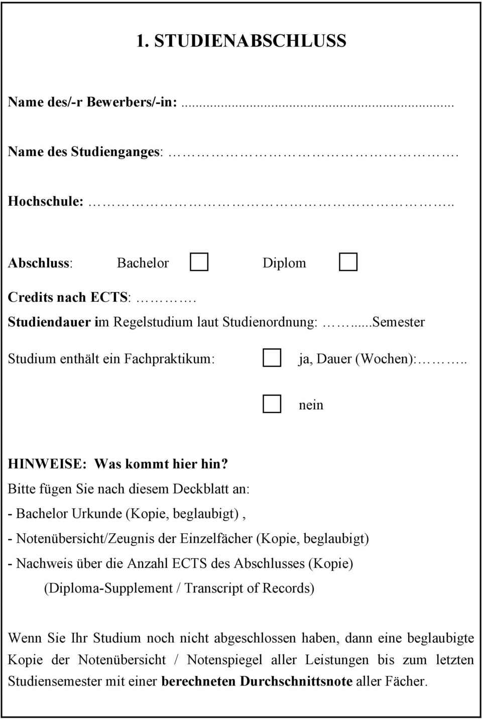 Bitte fügen Sie nach diesem Deckblatt an: - Bachelor Urkunde (Kopie, beglaubigt), - Notenübersicht/Zeugnis der Einzelfächer (Kopie, beglaubigt) - Nachweis über die Anzahl ECTS des