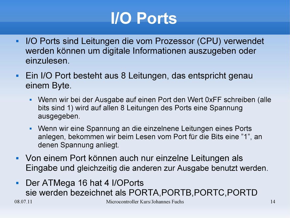 Wenn wir bei der Ausgabe auf einen Port den Wert 0xFF schreiben (alle bits sind 1) wird auf allen 8 Leitungen des Ports eine Spannung ausgegeben.