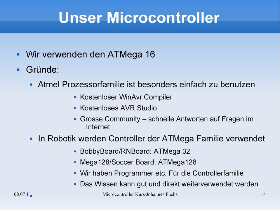 werden Controller der ATMega Familie verwendet BobbyBoard/RNBoard: ATMega 32 Mega128/Soccer Board: ATMega128 Wir haben