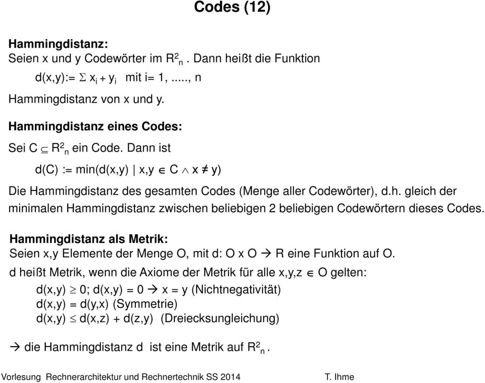 gleich der minimalen Hammingdistanz zwischen beliebigen 2 beliebigen Codewörtern dieses Codes. Hammingdistanz als Metrik: Seien x,y Elemente der Menge O, mit d: O x O R eine Funktion auf O.