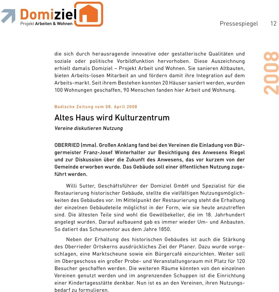 Seit ihrem Bestehen konnten 20 Häuser saniert werden, wurden 100 Wohnungen geschaffen, 90 Menschen fanden hier Arbeit und Wohnung. 2008 Badische Zeitung vom 08.