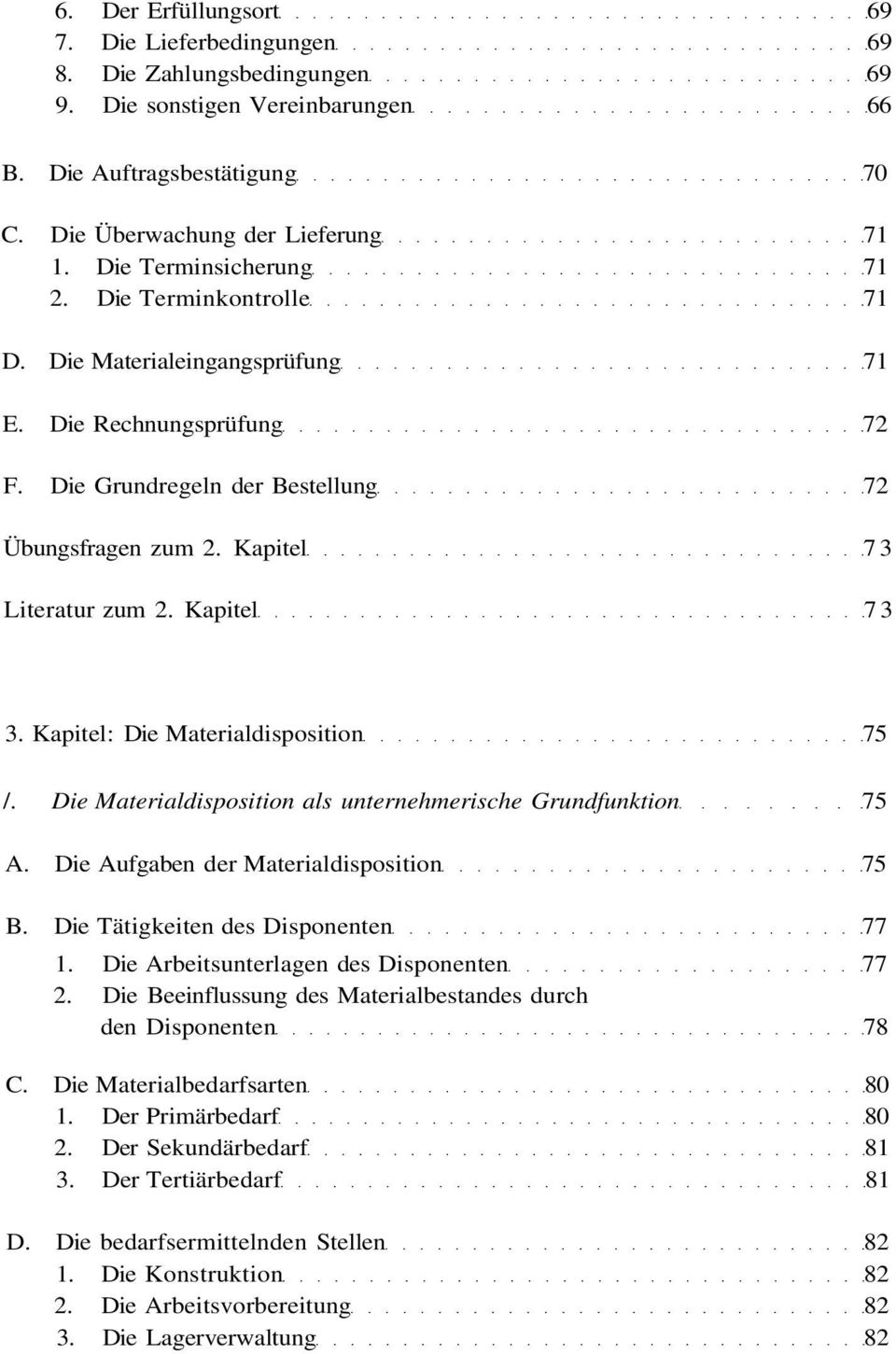 Kapitel 7 3 3. Kapitel: Die Materialdisposition 75 /. Die Materialdisposition als unternehmerische Grundfunktion 75 A. Die Aufgaben der Materialdisposition 75 B. Die Tätigkeiten des Disponenten 77 1.