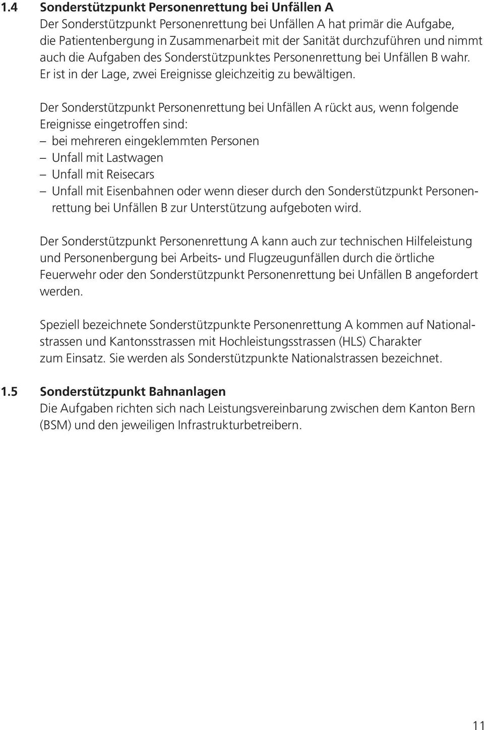 Der Sonderstützpunkt Personenrettung bei Unfällen A rückt aus, wenn folgende Ereignisse eingetroffen sind: bei mehreren eingeklemmten Personen Unfall mit Lastwagen Unfall mit Reisecars Unfall mit