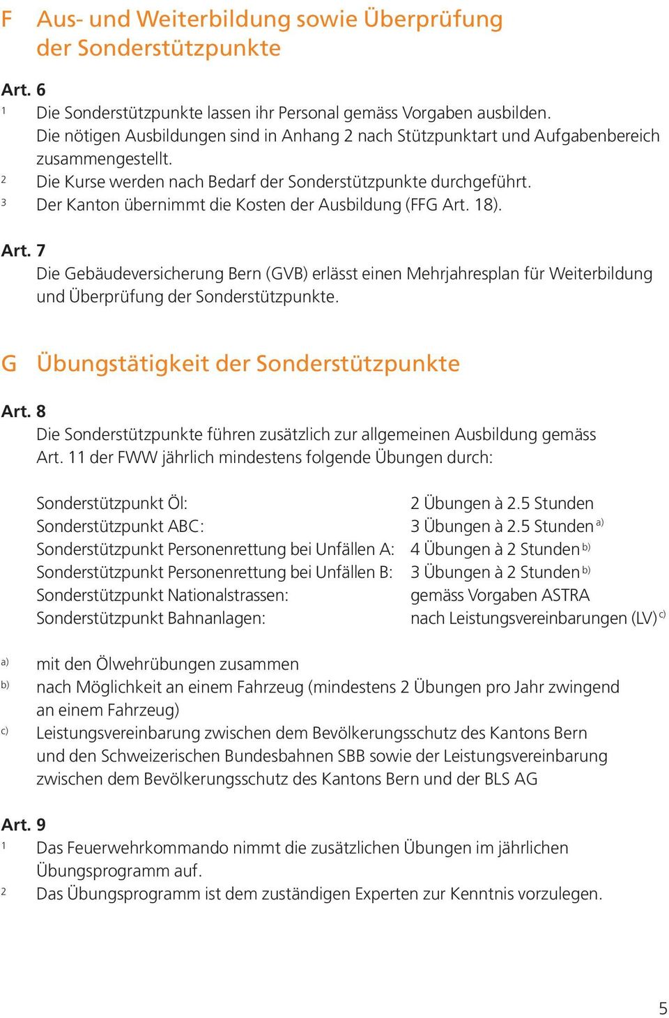 3 Der Kanton übernimmt die Kosten der Ausbildung (FFG Art. 18). Art. 7 Die Gebäudeversicherung Bern (GVB) erlässt einen Mehrjahresplan für Weiterbildung und Überprüfung der Sonderstützpunkte.