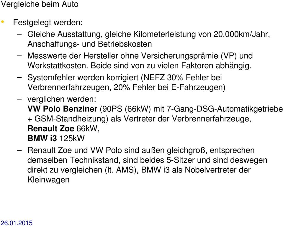 Systemfehler werden korrigiert (NEFZ 30% Fehler bei Verbrennerfahrzeugen, 20% Fehler bei E-Fahrzeugen) verglichen werden: VW Polo Benziner (90PS (66kW) mit