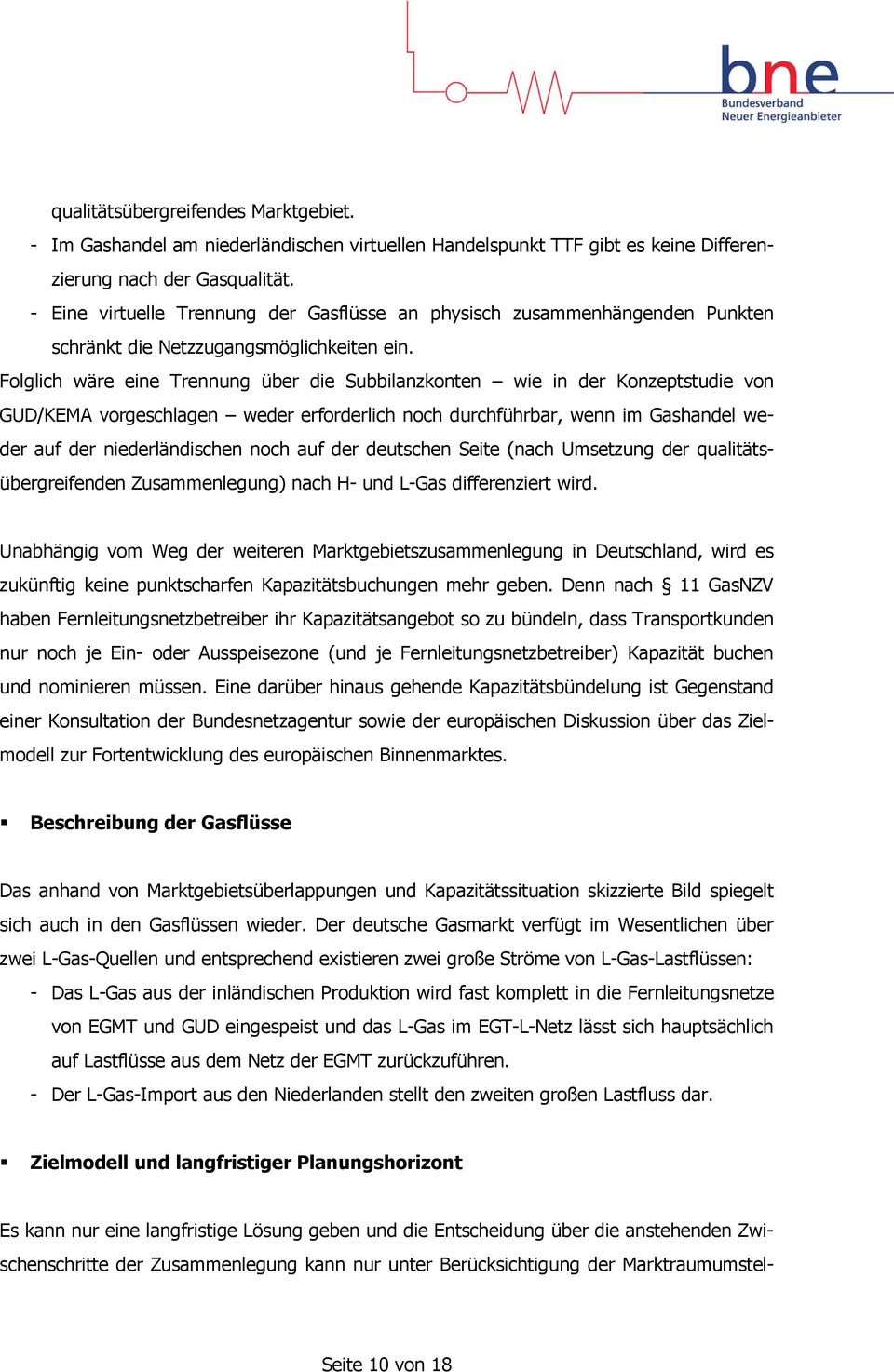Folglich wäre eine Trennung über die Subbilanzkonten wie in der Konzeptstudie von GUD/KEMA vorgeschlagen weder erforderlich noch durchführbar, wenn im Gashandel weder auf der niederländischen noch