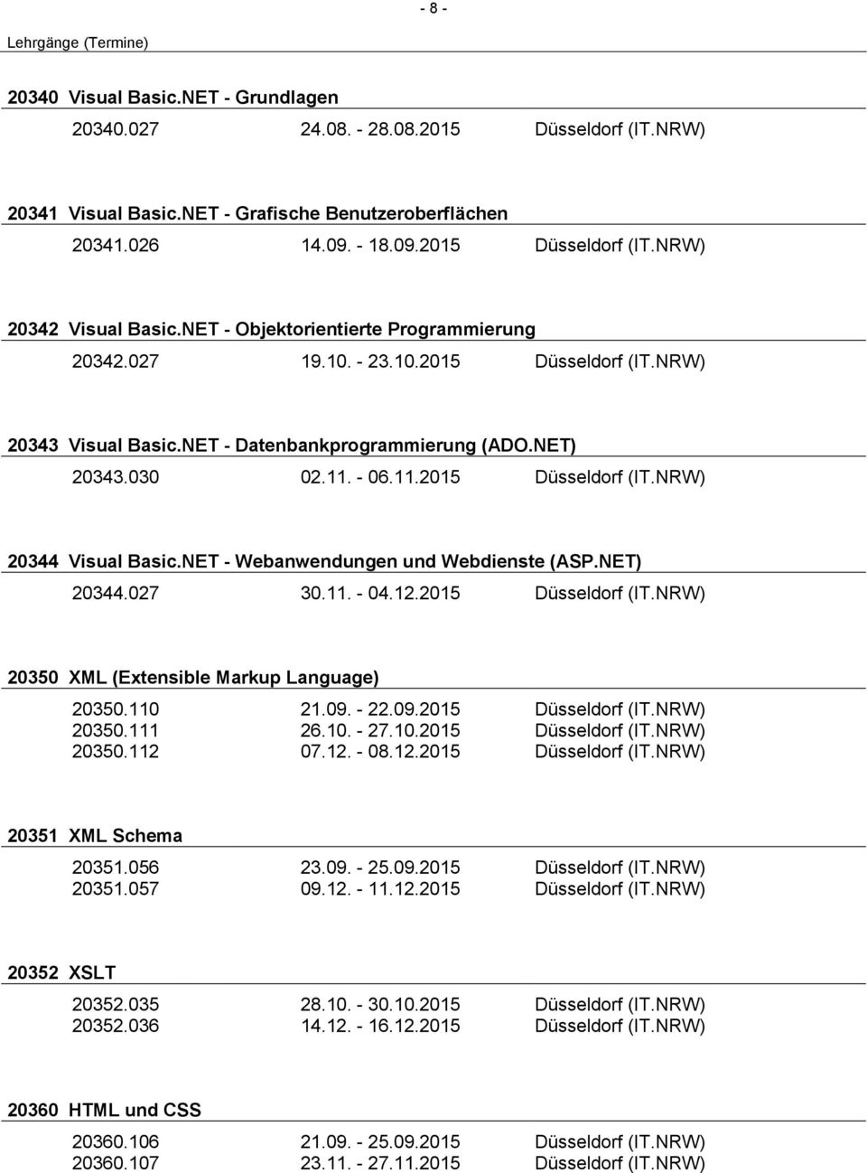 NET - Webanwendungen und Webdienste (ASP.NET) 20344.027 30.11. - 04.12.2015 Düsseldorf (IT.NRW) 20350 XML (Extensible Markup Language) 20350.110 21.09. - 22.09.2015 Düsseldorf (IT.NRW) 20350.111 26.