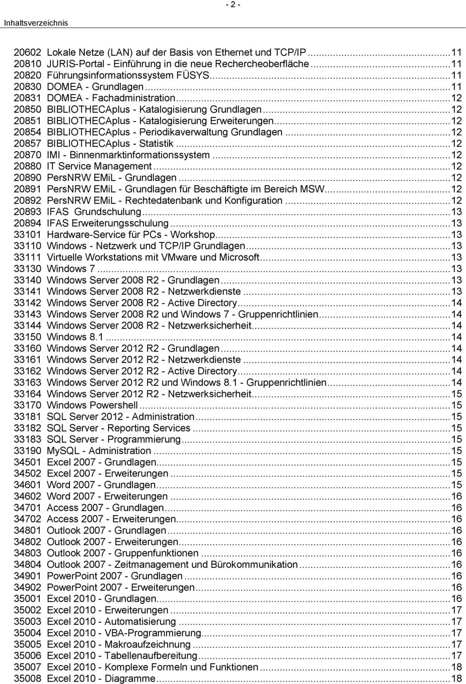 .. 12 20851 BIBLIOTHECAplus - Katalogisierung Erweiterungen... 12 20854 BIBLIOTHECAplus - Periodikaverwaltung Grundlagen... 12 20857 BIBLIOTHECAplus - Statistik.