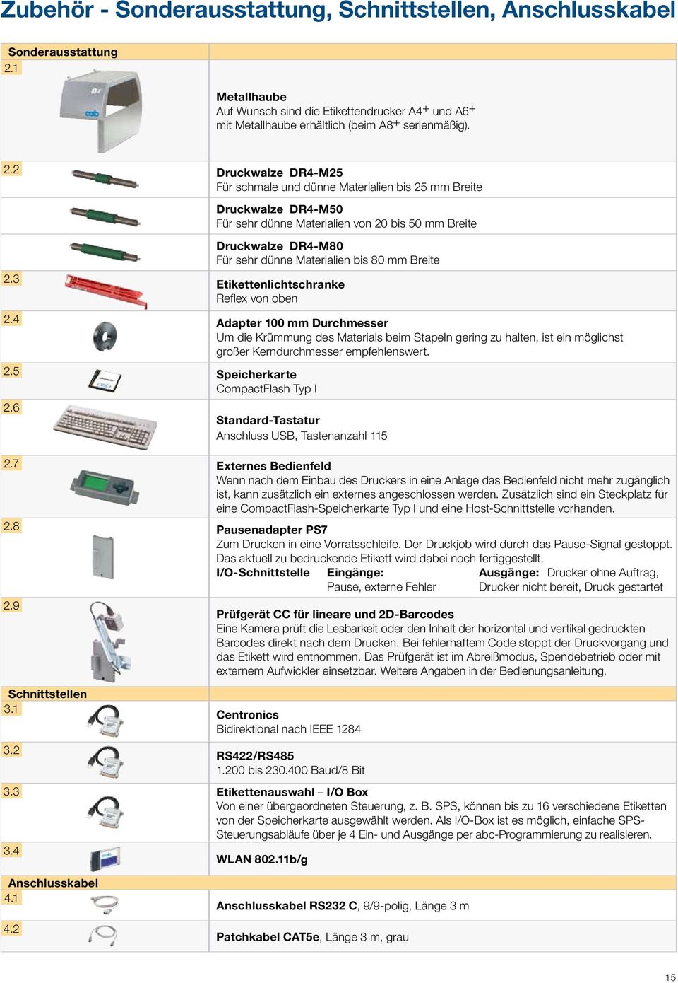 2 Druckwalze DR4-M25 Für schmale und dünne Materialien bis 25 mm Breite Druckwalze DR4-M50 Für sehr dünne Materialien von 20 bis 50 mm Breite Druckwalze DR4-M80 Für sehr dünne Materialien bis 80 mm