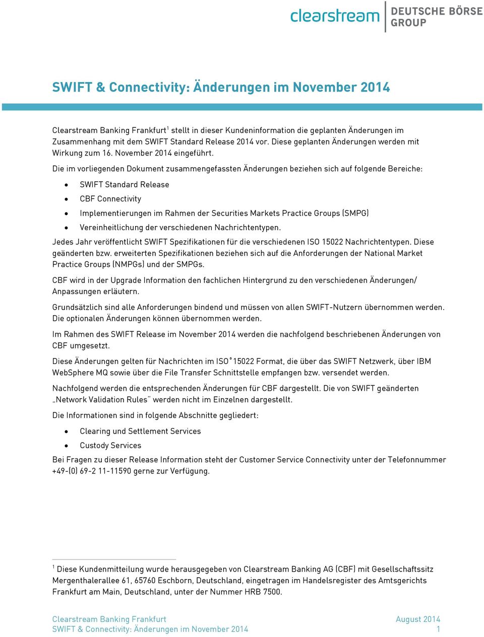 Die im vorliegenden Dokument zusammengefassten Änderungen beziehen sich auf folgende Bereiche: SWIFT Standard Release CBF Connectivity Implementierungen im Rahmen der Securities Markets Practice