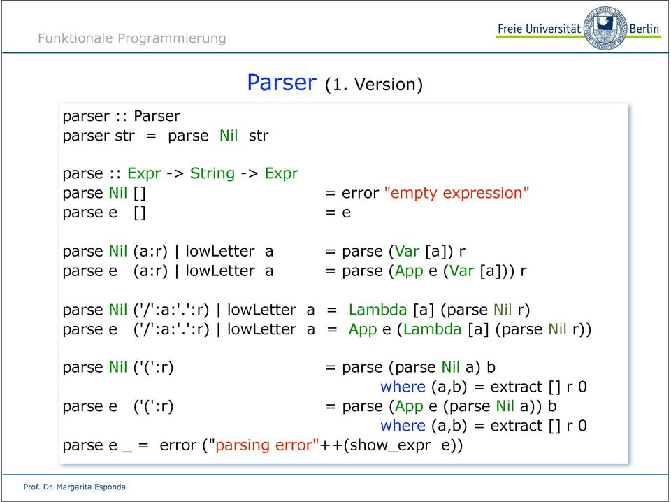= e = parse (Var [a]) r = parse (App e (Var [a])) r parse Nil ('/':a:'.':r) lowletter a = Lambda [a] (parse Nil r) parse e ('/':a:'.