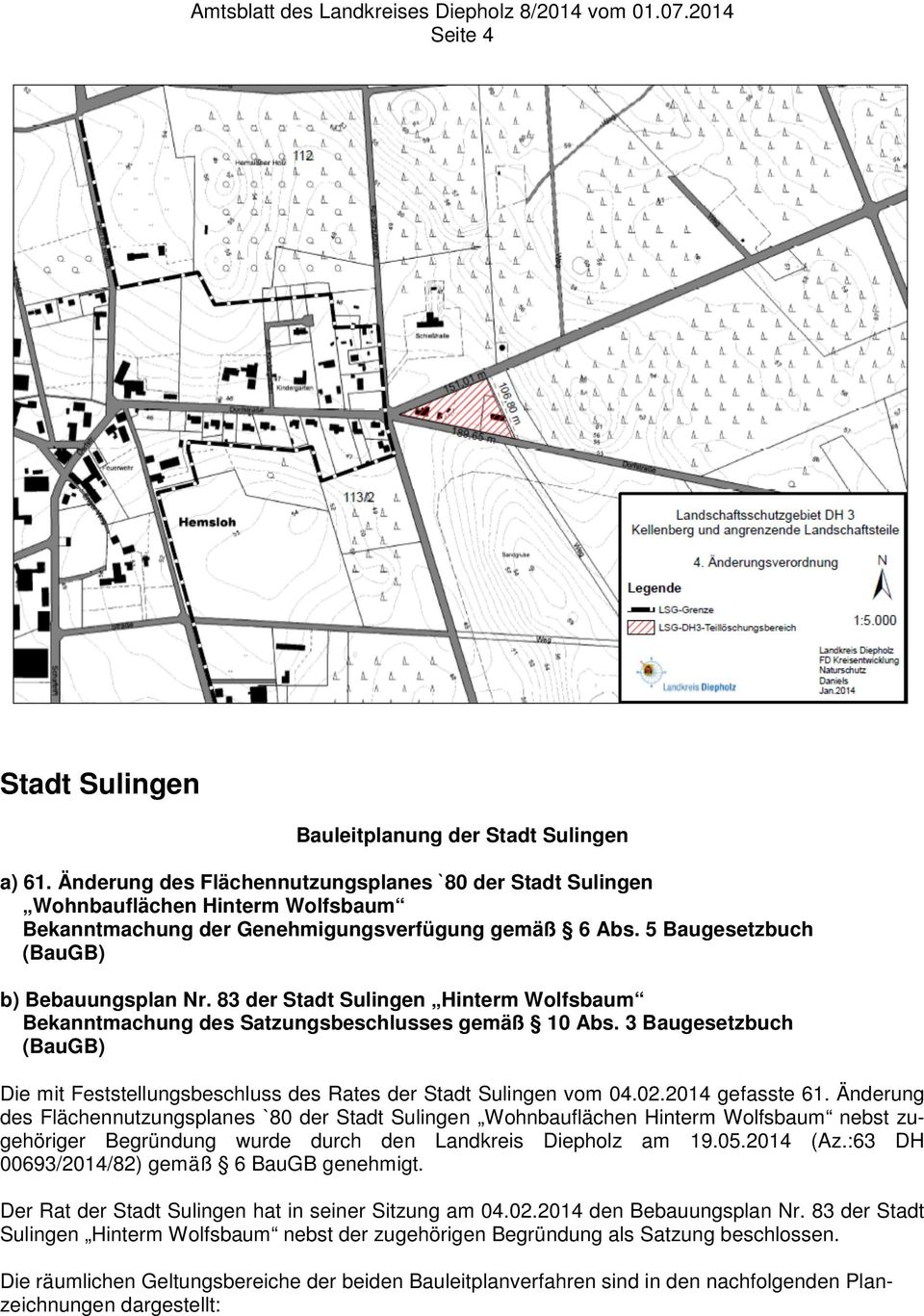 83 der Stadt Sulingen Hinterm Wolfsbaum Bekanntmachung des Satzungsbeschlusses gemäß 10 Abs. 3 Baugesetzbuch (BauGB) Die mit Feststellungsbeschluss des Rates der Stadt Sulingen vom 04.02.