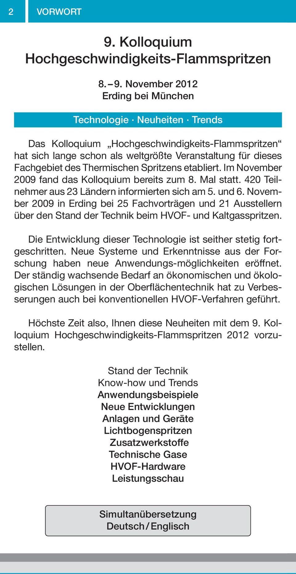 November 2012 Erding bei München Technologie Neuheiten Trends Das Kolloquium Hochgeschwindigkeits-Flammspritzen hat sich lange schon als weltgrößte Veranstaltung für dieses Fachgebiet des Thermischen