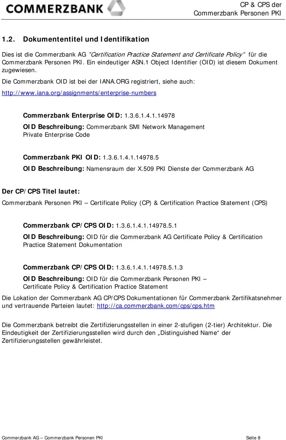 org/assignments/enterprise-numbers Commerzbank Enterprise OID: 1.3.6.1.4.1.14978 OID Beschreibung: Commerzbank SMI Network Management Private Enterprise Code Commerzbank PKI OID: 1.3.6.1.4.1.14978.5 OID Beschreibung: Namensraum der X.