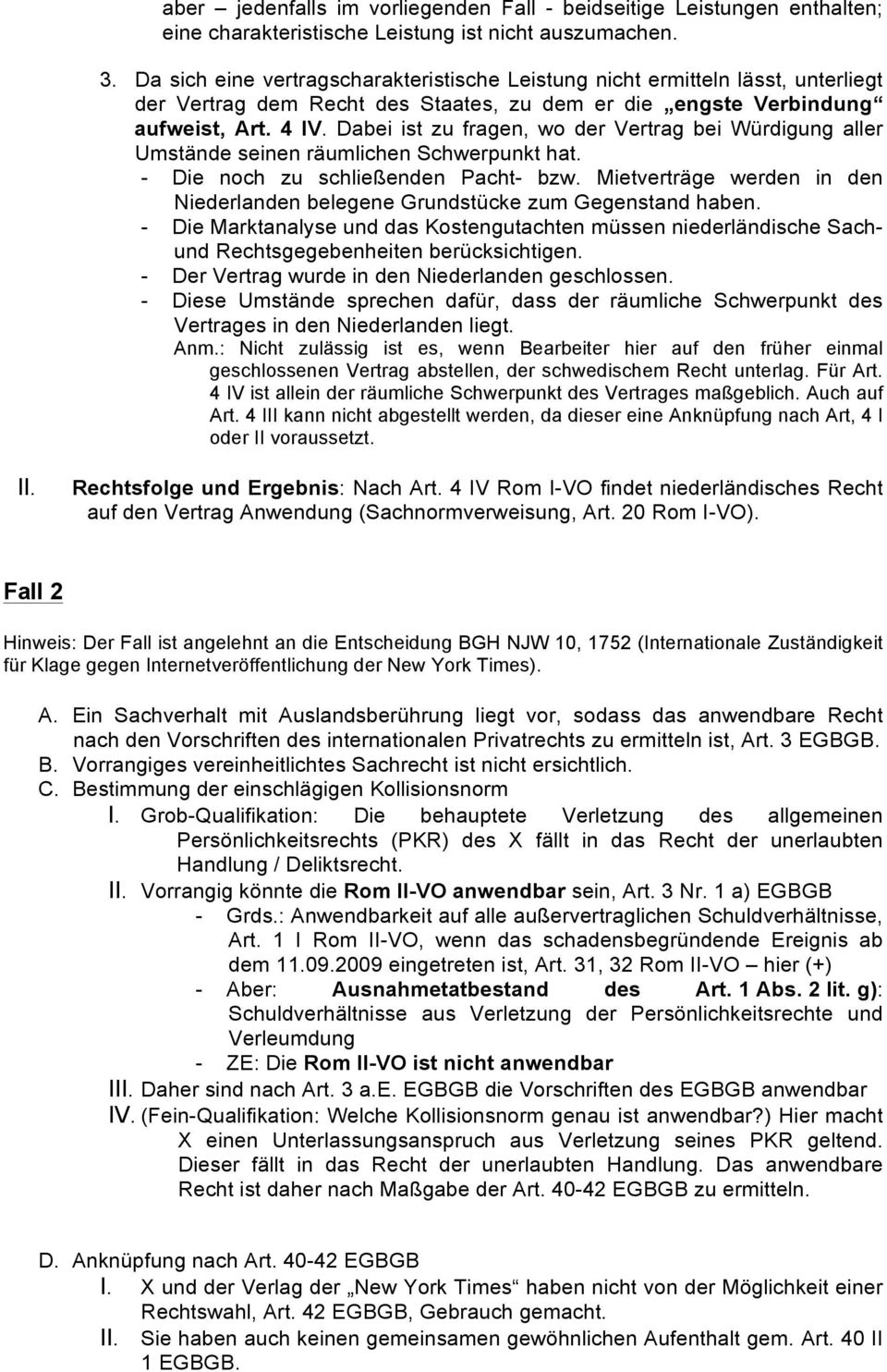 Dabei ist zu fragen, wo der Vertrag bei Würdigung aller Umstände seinen räumlichen Schwerpunkt hat. - Die noch zu schließenden Pacht- bzw.