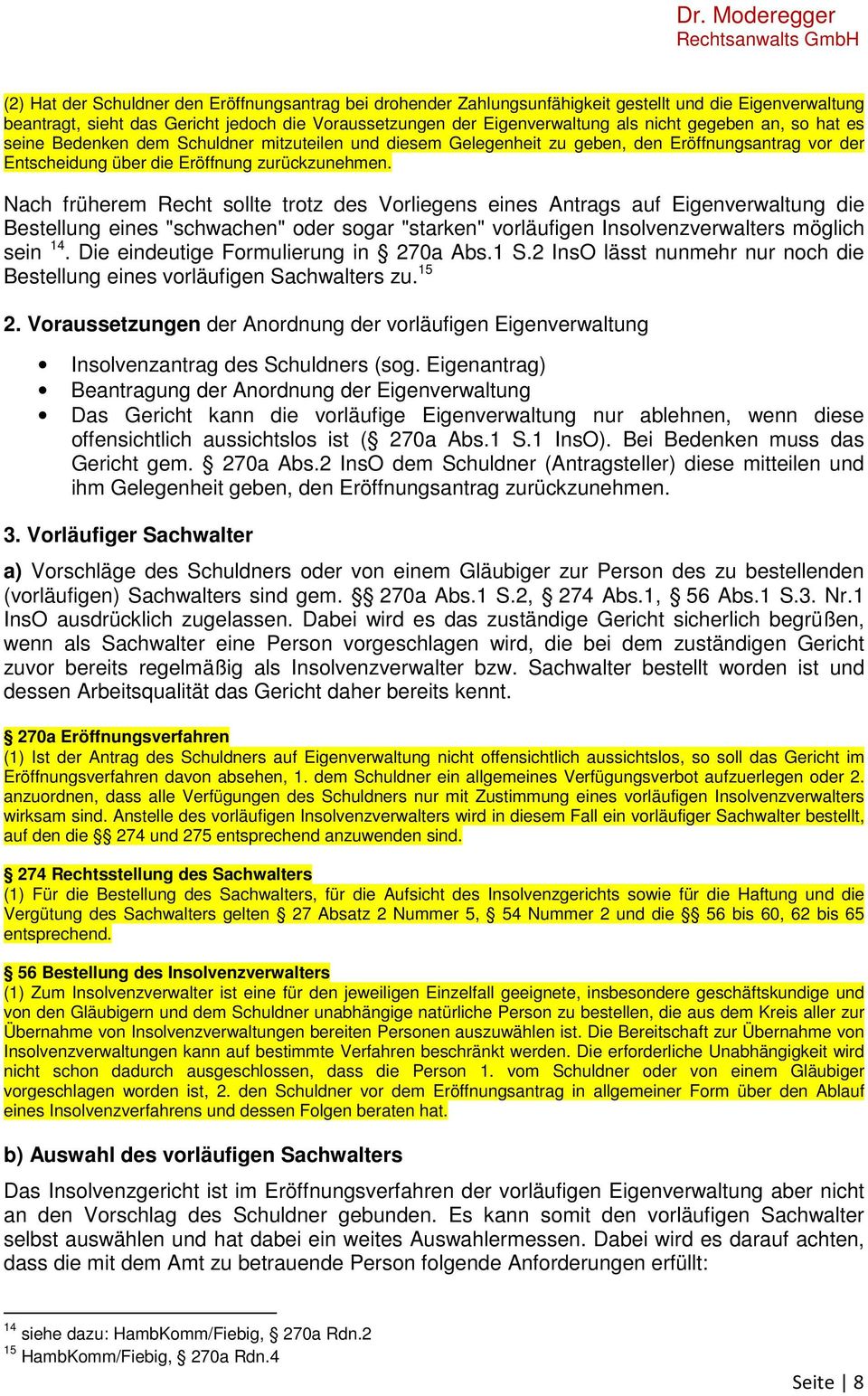 Nach früherem Recht sollte trotz des Vorliegens eines Antrags auf Eigenverwaltung die Bestellung eines "schwachen" oder sogar "starken" vorläufigen Insolvenzverwalters möglich sein 14.