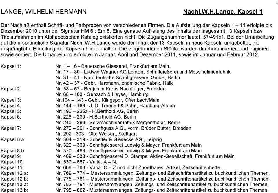 Bei der Umarbeitung auf die ursprüngliche Signatur Nachl.W.H.Lange wurde der Inhalt der 13 Kapseln in neue Kapseln umgebettet, die ursprüngliche Einteilung der Kapseln blieb erhalten.